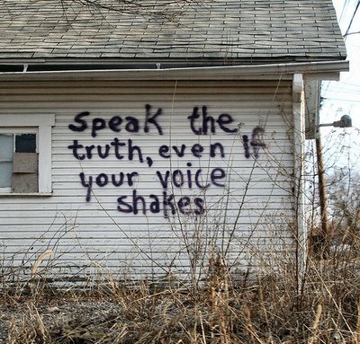 Speak the truth, even if your voice shakes.