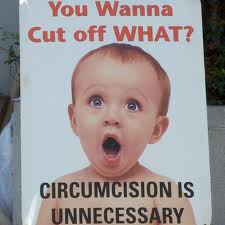 You want to cut off what? Circumcision is unnecessary.