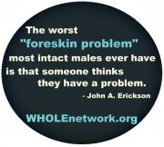 The worst foreskin problem most intact males have is that someone thinks they have a problem.